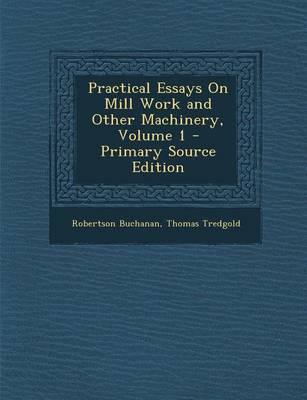 Book cover for Practical Essays on Mill Work and Other Machinery, Volume 1