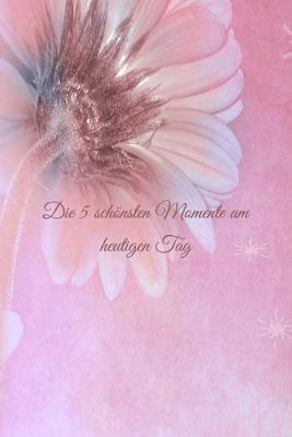 Book cover for Die 5 schönsten Momente am heutigen Tag