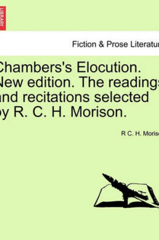 Cover of Chambers's Elocution. New Edition. the Readings and Recitations Selected by R. C. H. Morison.