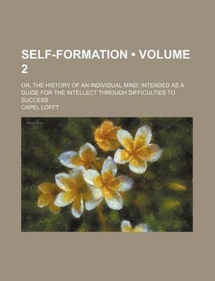 Book cover for Self-Formation (Volume 2); Or, the History of an Individual Mind Intended as a Guide for the Intellect Through Difficulties to Success