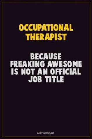 Cover of Occupational Therapist, Because Freaking Awesome Is Not An Official Job Title