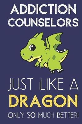 Book cover for Addiction Counselors Just Like a Dragon Only So Much Better
