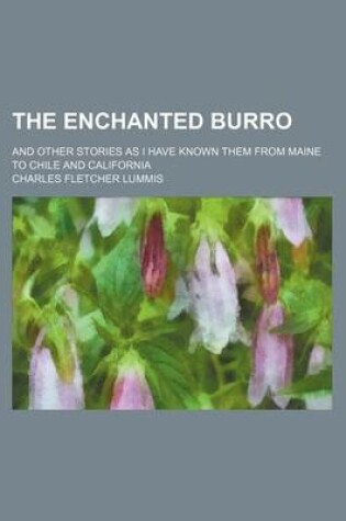Cover of The Enchanted Burro; And Other Stories as I Have Known Them from Maine to Chile and California