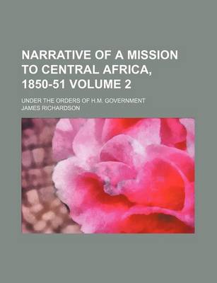 Book cover for Narrative of a Mission to Central Africa, 1850-51 Volume 2; Under the Orders of H.M. Government