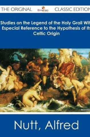 Cover of Studies on the Legend of the Holy Grail with Especial Reference to the Hypothesis of Its Celtic Origin - The Original Classic Edition