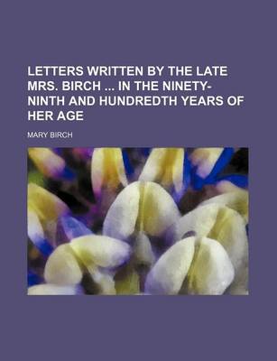 Book cover for Letters Written by the Late Mrs. Birch in the Ninety-Ninth and Hundredth Years of Her Age