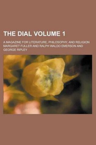 Cover of The Dial; A Magazine for Literature, Philosophy, and Religion Volume 1
