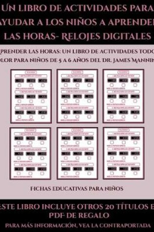 Cover of Fichas educativas para niños (Un libro de actividades para ayudar a los niños a aprender las horas- Relojes digitales)