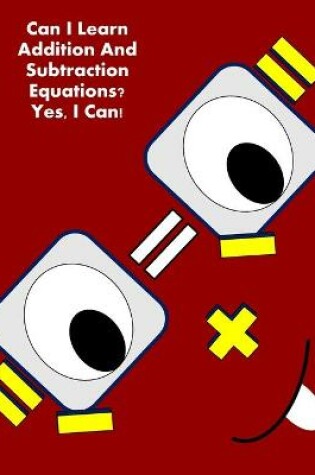 Cover of Can I Learn Addition And Subtraction Equations? Yes, I Can!
