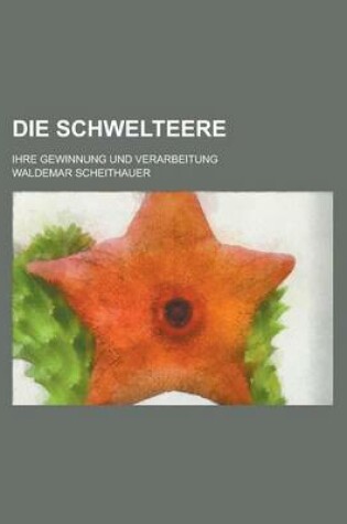 Cover of Die Schwelteere; Ihre Gewinnung Und Verarbeitung