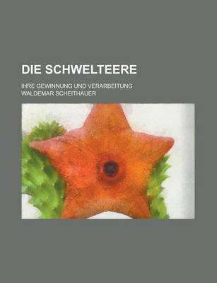 Book cover for Die Schwelteere; Ihre Gewinnung Und Verarbeitung