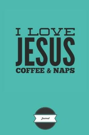 Cover of I Love Jesus Coffee & Naps Journal