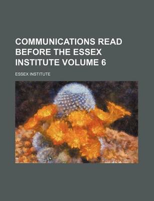 Book cover for Communications Read Before the Essex Institute Volume 6