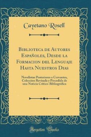 Cover of Biblioteca de Autores Españoles, Desde la Formacion del Lenguaje Hasta Nuestros Dias: Novelistas Posteriores a Cervantes, Coleccion Revisada y Precedida de una Noticia Crítico-Bibliográfica (Classic Reprint)