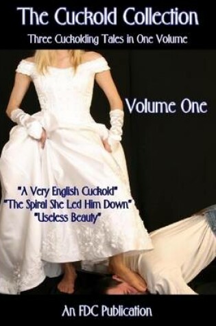 Cover of The Cuckold Collection - Three Cuckolding Tales in One Volume - Volume One