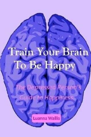 Cover of Train Your Brain to Be Happy