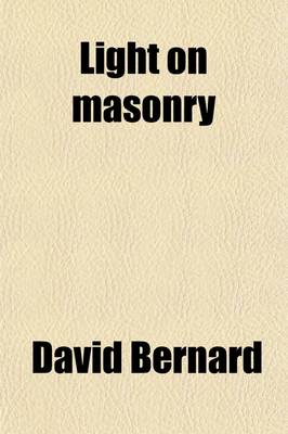 Book cover for Light on Masonry; A Collection of All the Most Important Documents on the Subject of Speculative Free Masonry