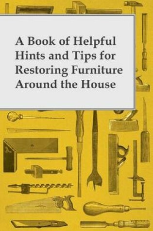 Cover of A Book of Helpful Hints and Tips for Restoring Furniture Around the House