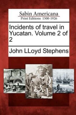 Cover of Incidents of Travel in Yucatan. Volume 2 of 2