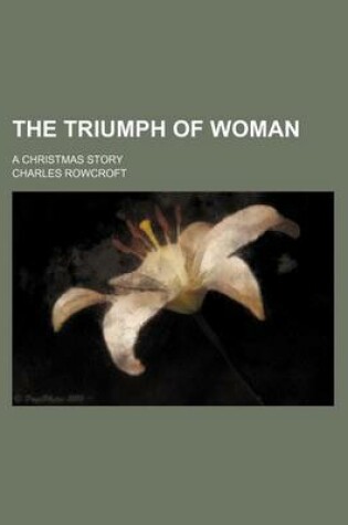 Cover of The Triumph of Woman; A Christmas Story