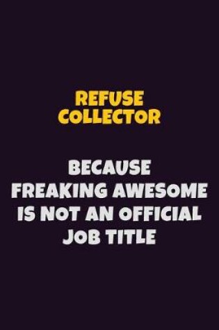 Cover of Refuse Collector, Because Freaking Awesome Is Not An Official Job Title