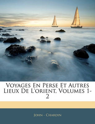 Book cover for Voyages En Perse Et Autres Lieux de L'Orient, Volumes 1-2