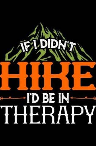 Cover of If I Didn't Hike I'd Be in Therapy