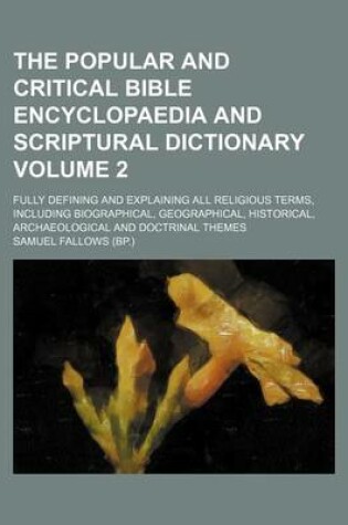 Cover of The Popular and Critical Bible Encyclopaedia and Scriptural Dictionary Volume 2; Fully Defining and Explaining All Religious Terms, Including Biograph