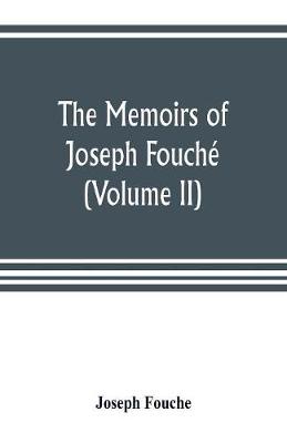 Book cover for The memoirs of Joseph Fouche, duke of Otranto, minister of the General police of France (Volume II)