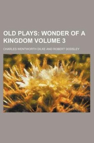 Cover of Old Plays Volume 3; Wonder of a Kingdom