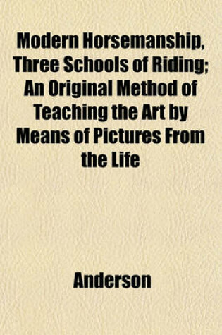 Cover of Modern Horsemanship, Three Schools of Riding; An Original Method of Teaching the Art by Means of Pictures from the Life