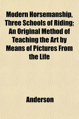 Book cover for Modern Horsemanship, Three Schools of Riding; An Original Method of Teaching the Art by Means of Pictures from the Life