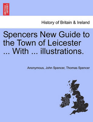 Book cover for Spencers New Guide to the Town of Leicester ... with ... Illustrations.