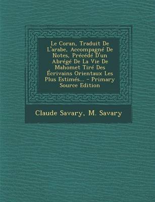 Book cover for Le Coran, Traduit de L'Arabe, Accompagne de Notes, Precede D'Un Abrege de La Vie de Mahomet Tire Des Ecrivains Orientaux Les Plus Estimes... - Primar