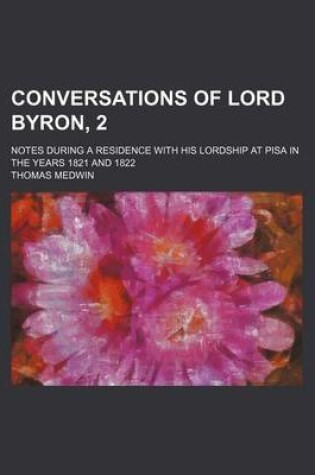 Cover of Conversations of Lord Byron, 2; Notes During a Residence with His Lordship at Pisa in the Years 1821 and 1822