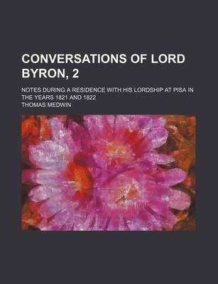 Book cover for Conversations of Lord Byron, 2; Notes During a Residence with His Lordship at Pisa in the Years 1821 and 1822