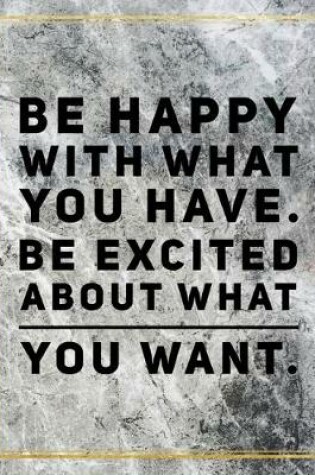 Cover of Be happy with what you have. Be excited about what you want.