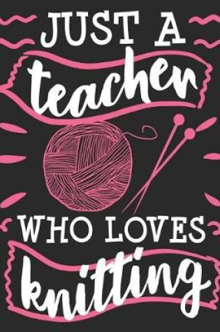 Cover of Just A Teacher Who Loves Knitting