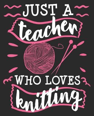 Book cover for Just A Teacher Who Loves Knitting