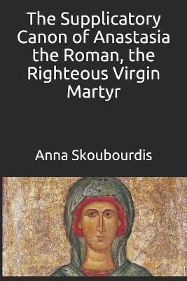 Cover of The Supplicatory Canon of Anastasia the Roman, the Righteous Virgin Martyr