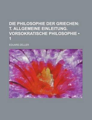 Book cover for Die Philosophie Der Griechen (1); T. Allgemeine Einleitung. Vorsokratische Philosophie