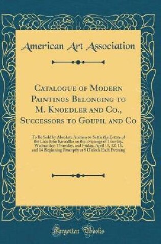 Cover of Catalogue of Modern Paintings Belonging to M. Knoedler and Co., Successors to Goupil and Co: To Be Sold by Absolute Auction to Settle the Estate of the Late John Knoedler on the Evenings of Tuesday, Wednesday, Thursday, and Friday, April 11, 12, 13, and 1