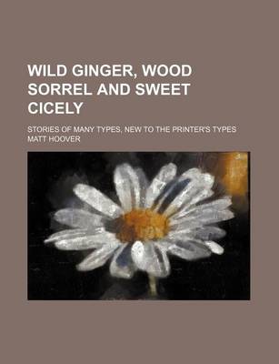 Book cover for Wild Ginger, Wood Sorrel and Sweet Cicely; Stories of Many Types, New to the Printer's Types