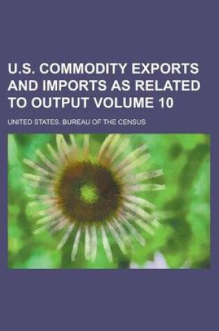 Cover of U.S. Commodity Exports and Imports as Related to Output Volume 10