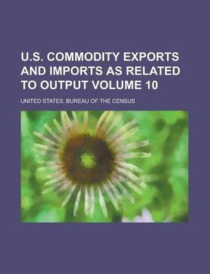 Book cover for U.S. Commodity Exports and Imports as Related to Output Volume 10