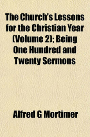 Cover of The Church's Lessons for the Christian Year (Volume 2); Being One Hundred and Twenty Sermons