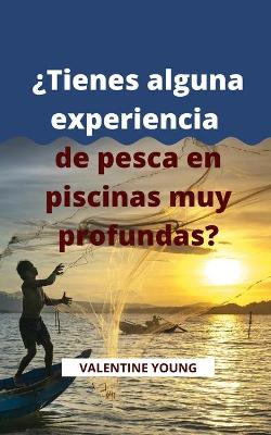 Book cover for ?Tienes alguna experiencia de pesca en piscinas muy profundas?