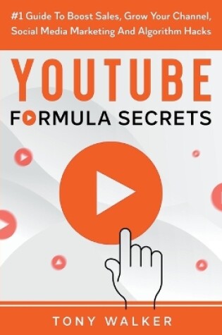 Cover of YouTube Formula Secrets #1 Guide To Boost Sales, Grow Your Channel, Social Media Marketing And Algorithm Hacks