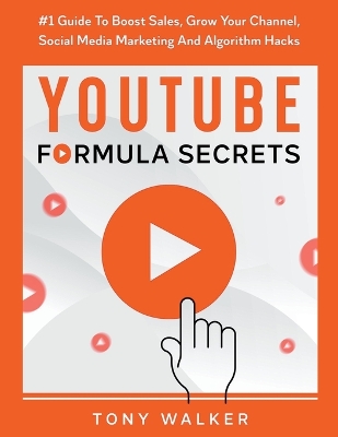 Book cover for YouTube Formula Secrets #1 Guide To Boost Sales, Grow Your Channel, Social Media Marketing And Algorithm Hacks