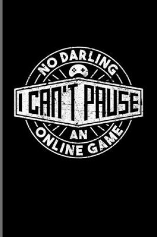 Cover of No Darling I Can't Pause An Online Game